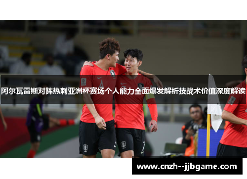 阿尔瓦雷斯对阵热刺亚洲杯赛场个人能力全面爆发解析技战术价值深度解读 阿尔瓦雷斯对阵热刺亚洲杯赛场个人能力全面爆发解析技战术价值深度解读
