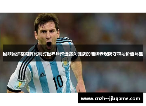 回顾吕迪格对阵比利时世界杯预选赛关键战的硬核表现防守领袖价值尽显