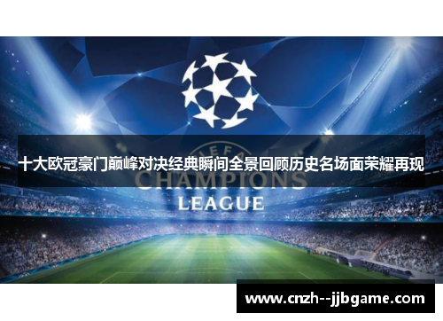 十大欧冠豪门巅峰对决经典瞬间全景回顾历史名场面荣耀再现 十大欧冠豪门巅峰对决经典瞬间全景回顾历史名场面荣耀再现