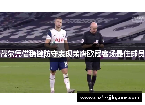 戴尔凭借稳健防守表现荣膺欧冠客场最佳球员