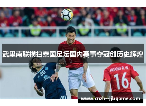 武里南联横扫泰国足坛国内赛事夺冠创历史辉煌 武里南联横扫泰国足坛国内赛事夺冠创历史辉煌