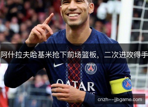阿什拉夫哈基米抢下前场篮板，二次进攻得手